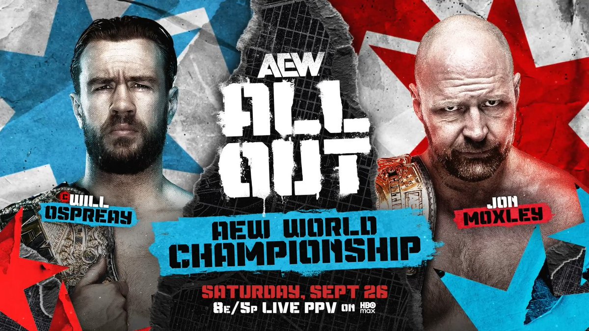 #AEWAllOut - 8pm ET/5pm PT on PPV Saturday, 9/26 AEW World Title Will Ospreay • ウィル・オスプレイ vs Jon Moxley AEW World Champion Will Ospreay will fight Jon Moxley, the man who helped train Will in his championship journey &amp; someone Ospreay has never beaten, in Chicago on Saturday 9/26 at All Out!