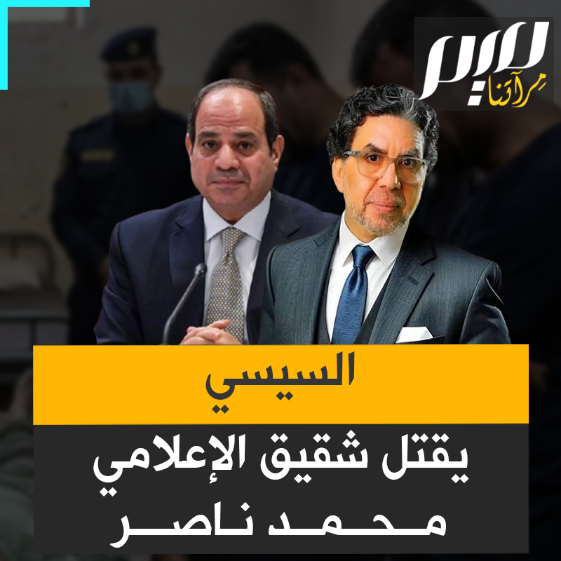 بعد 8 أعوام في سجون السيسي.. وفاة محمد علاء الدين، شقيق الإعلامي المصري المعارض محمد ناصر، بعد تعرضه لإهمال طبي متعمد.