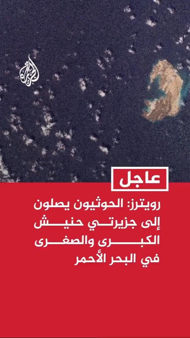 رويترز عن مصادر عسكرية حكومية: الحوثيون في اليمن يصلون إلى جزيرتي حنيش الكبرى والصغرى في البحر الأحمر #عاجل