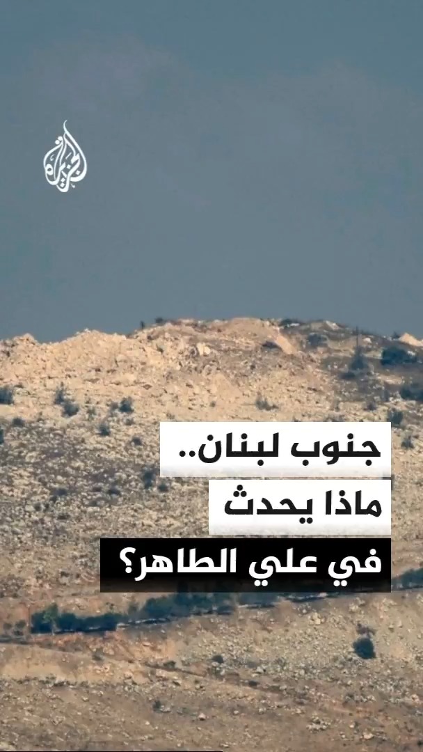 مرتفعات علي الطاهر جنوبي لبنان تشهد تفجيرات واسعة، وسط ترقب للانسحاب الإسرائيلي ومخاوف من تمركز جديد بالتزامن مع تحضيرات لجولة تفاوضية في روما #الأخبار