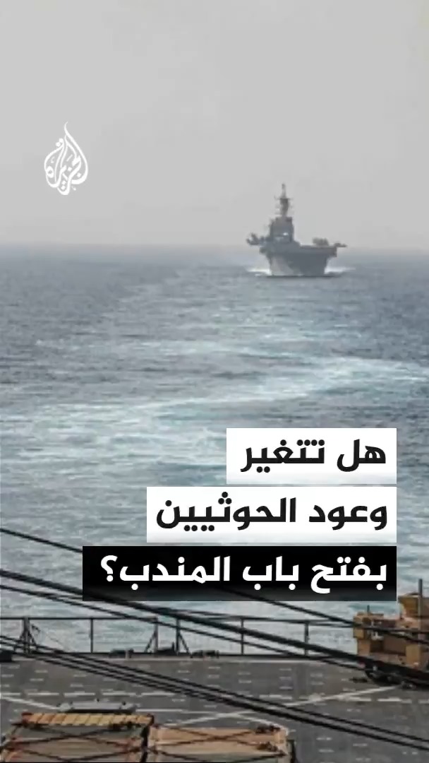 هل وعود الحوثيين بفتح مضيق باب المندب لا رجعة فيها أم أن الظروف السياسية والعسكرية يمكن أن تغير هذه الوعود؟ مدير مكتب الجزيرة في اليمن سعيد ثابت يوضح #الأخبار