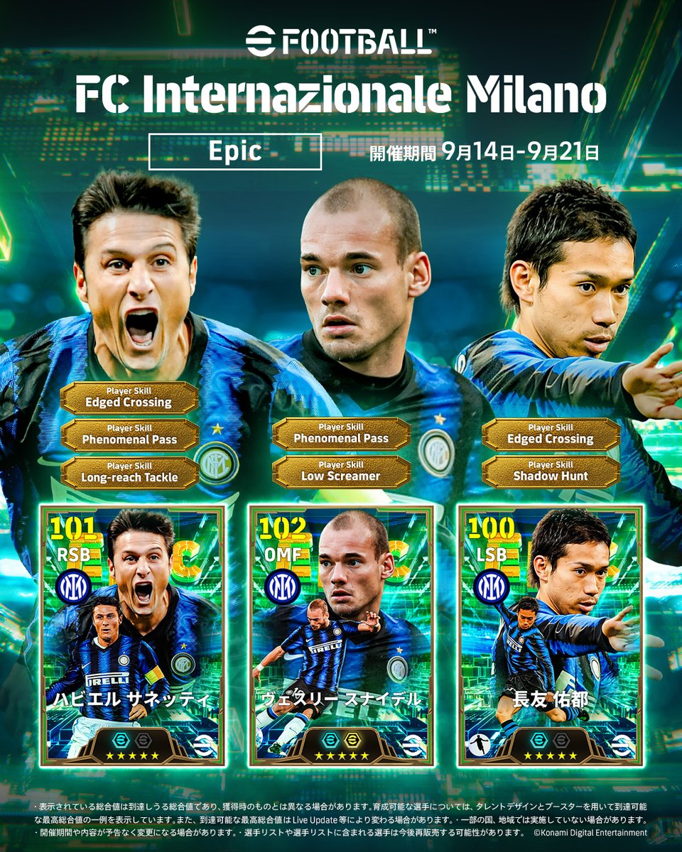 【Epic: Internazionale Milano】 インテルナツィオナーレ ミラノのレジェンドがEpicで登場! ヴェスリー スナイデル(シュート +4) ハビエル サネッティ(バランサー +4) 長友 佑都(ハードワーク +4) クラブの歴史を彩った選手たちを獲得して、スカッドを強化しよう! #イーフト #eFootball