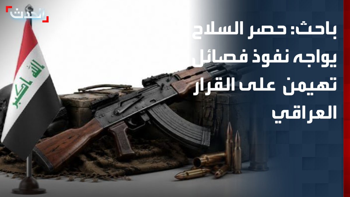 الباحث السياسي والأمني العراقي رعد هاشم: حصر السلاح في العراق يصطدم بنفوذ الفصائل المسلحة على القرار السياسي ما يصعب الاستجابة للضغوط الأميركية