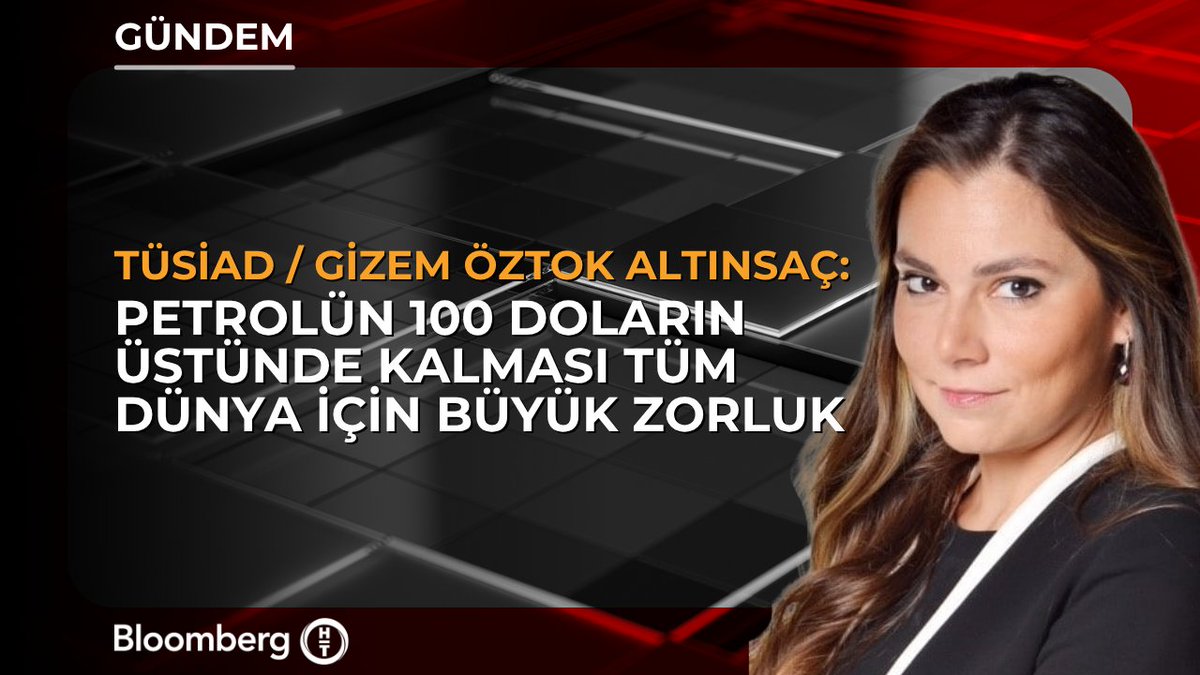 TÜSİAD Başekonomisti Gizem Öztok Altınsaç: 📍 Petrolün 100 doların üstünde kalması tüm dünya için büyük zorluk