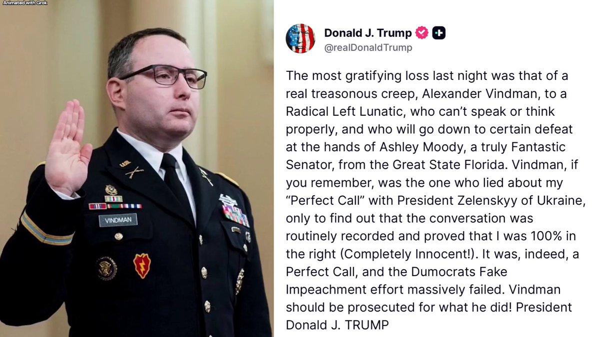 🚨 JUST IN: President Trump is demanding the PROSECUTION of American traitor and Trump-Russia Collusion Hoaxer Alexander Vindman after he LOST his US Senate race to socialist Angie Nixon — despite having $10M+ raised LOCK THE TRAITOR UP! 🔥 "The most gratifying loss last night was that of a real treasonous creep, Alexander Vindman, to a Radical Left Lunatic, who can’t speak or think properly, and who will go down to certain defeat at the hands of Ashley Moody, a truly Fantastic Senator, from the Great State Florida. Vindman, if you remember, was the one who lied about my “Perfect Call” with President Zelenskyy of Ukraine, only to find out that the conversation was routinely recorded and proved that I was 100% in the right (Completely Innocent!)." "It was, indeed, a Perfect Call, and the Dumocrats Fake Impeachment effort massively failed. Vindman should be prosecuted for what he did! President Donald J. TRUMP"