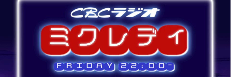 【CBCラジオ】ミクレディ（旧MIX YOUTH RADIO）'s banner