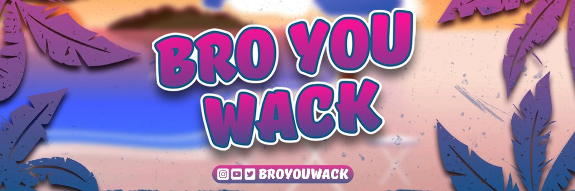 BRO YOU WACK's banner