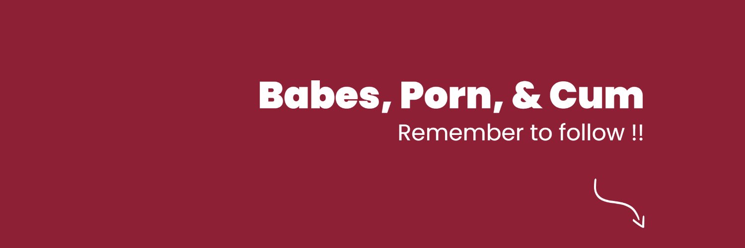 Babes, Porn & Cum - DM me - Browse my Media tab's banner