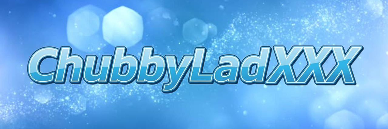 ChubbyLadXXX's banner