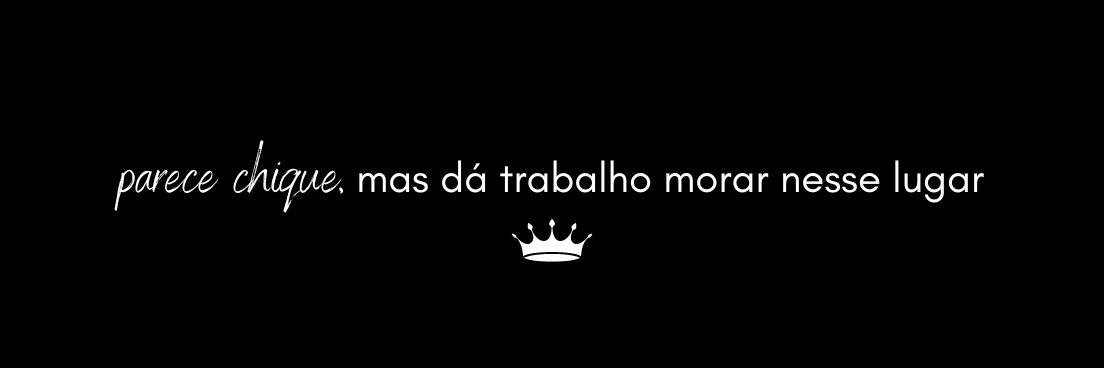 parece chique, mas dá trabalho morar nesse lugar's banner