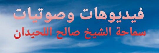 فيديوهات سماحة الشيخ صالح اللحيدان's banner
