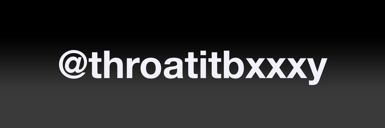throat-it-bxxxy's banner