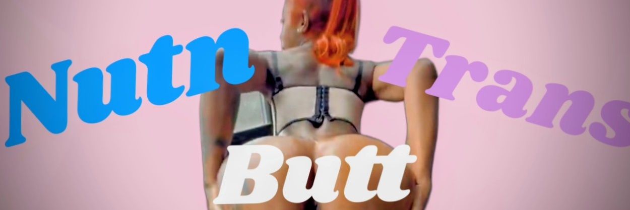 💦NUT'N🍑BUTT🏳️‍⚧️TRANS's banner
