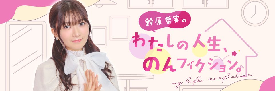 鈴原希実のわたしの人生、のんフィクション。's banner