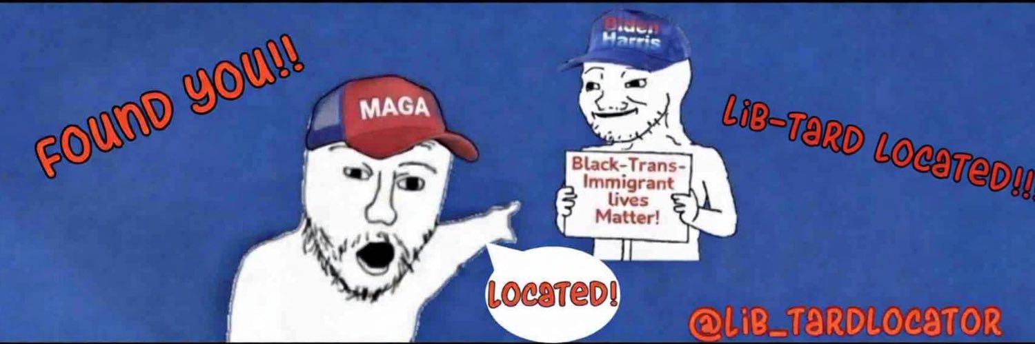 Lib-Tard Locator🤨🫵🏼's banner