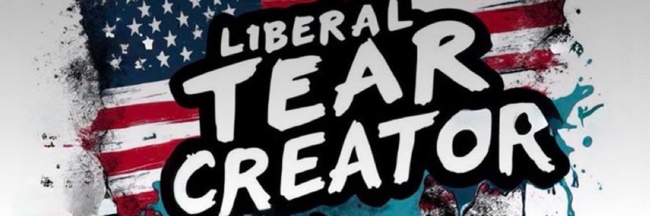 Liberal Tear Creator™'s banner