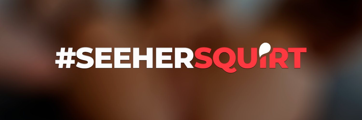 #SeeHerSquirt's banner
