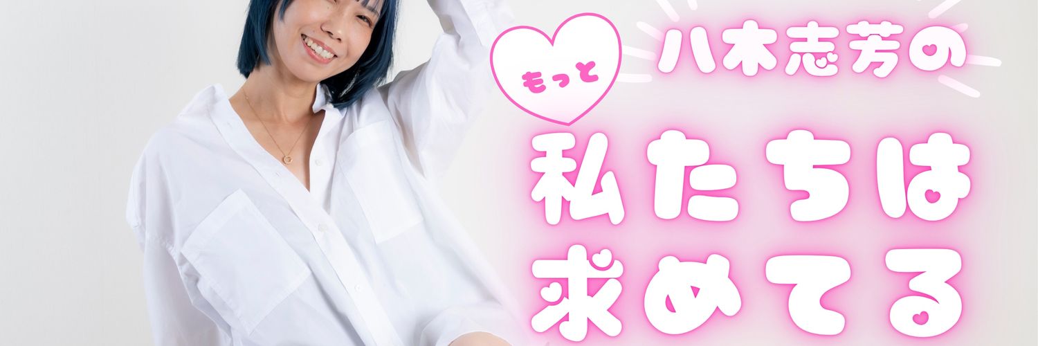 八木志芳のもっと私たちは求めてる's banner