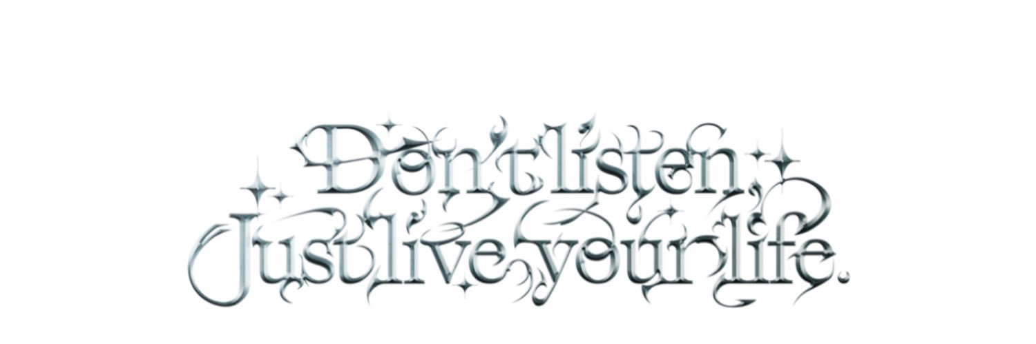 Don’t listen, Just live your life.'s banner